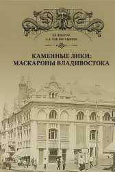Каменные лики: маскароны Владивостока. [ил. монография]