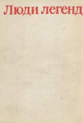 Люди легенд. Очерки о партизанах и подпольщиках - Героях Советского Союза