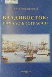  Владивосток: начало биографии. Официальный и неофициальный взгляд. Документально-историческое повествование