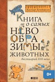 Книга о самых невообразимых животных. Бестиарий XXI века 
