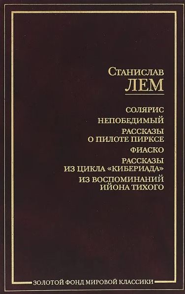 Солярис. Непобедимый. Рассказы о пилоте Пирксе. Фиаско. Рассказы из цикла "Кибериада". Из воспоминаний Ийона Тихого